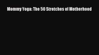 Read Mommy Yoga: The 50 Stretches of Motherhood Ebook Free