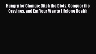 Read Hungry for Change: Ditch the Diets Conquer the Cravings and Eat Your Way to Lifelong Health