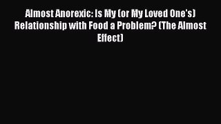 Read Almost Anorexic: Is My (or My Loved One's) Relationship with Food a Problem? (The Almost