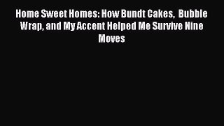Read Home Sweet Homes: How Bundt Cakes  Bubble Wrap and My Accent Helped Me Survive Nine Moves