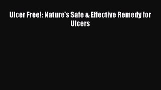Download Ulcer Free!: Nature's Safe & Effective Remedy for Ulcers PDF Online