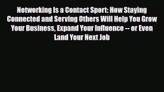 Download Networking Is a Contact Sport: How Staying Connected and Serving Others Will Help