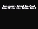 PDF Pocket Adventures Guatemala (Hunter Travel Guides) (Adventure Guide to Guatemala (Pocket))