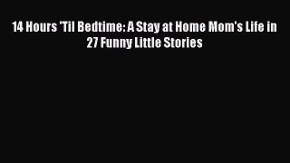 Download 14 Hours 'Til Bedtime: A Stay at Home Mom's Life in 27 Funny Little Stories PDF Free