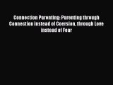 Read Connection Parenting: Parenting through Connection instead of Coersion through Love instead