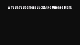 Read Why Baby Boomers Suck!: (No Offense Mom) PDF Free
