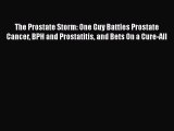 Download The Prostate Storm: One Guy Battles Prostate Cancer BPH and Prostatitis and Bets On