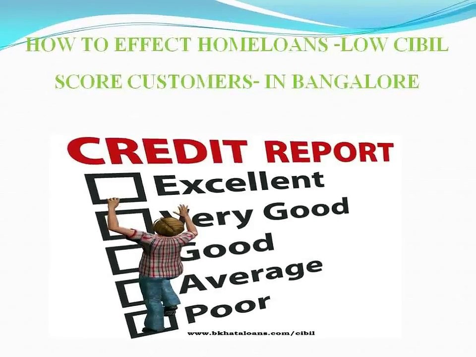 HOW TO EFFECT HOMELOANS -LOW CIBIL SCORE CUSTOMERS- IN BANGALORE