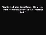 Read 'Smokin' Joe Frazier Eternal Badass: Life Lessons from a Legend (The ABC's of 'Smokin'
