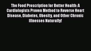 Download The Food Prescription for Better Health: A Cardiologists Proven Method to Reverse