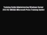 Read Training Guide Administering Windows Server 2012 R2 (MCSA) (Microsoft Press Training Guide)