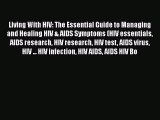 Read Living With HIV: The Essential Guide to Managing and Healing HIV & AIDS Symptoms (HIV