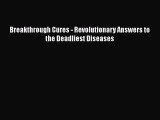 Download Breakthrough Cures - Revolutionary Answers to the Deadliest Diseases PDF Free