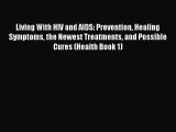 Read Living With HIV and AIDS: Prevention Healing Symptoms the Newest Treatments and Possible