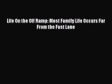 Read Life On the Off Ramp: Most Family Life Occurs Far From the Fast Lane Ebook Free