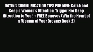 Read DATING COMMUNICATION TIPS FOR MEN: Catch and Keep a Woman's Attention-Trigger Her Deep