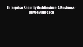 Read Enterprise Security Architecture: A Business-Driven Approach Ebook Free