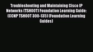 Read Troubleshooting and Maintaining Cisco IP Networks (TSHOOT) Foundation Learning Guide:
