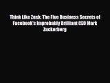 [PDF] Think Like Zuck: The Five Business Secrets of Facebook's Improbably Brilliant CEO Mark