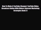 [PDF] How To Make A YouTube Channel: YouTube Video Broadcast Online With Videos (Internet Marketing