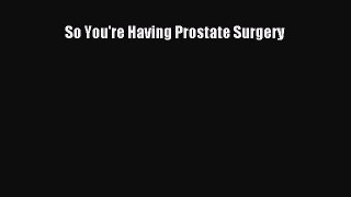 Download So You're Having Prostate Surgery PDF Free