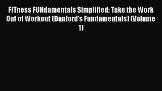 Download FITness FUNdamentals Simplified: Take the Work Out of Workout (Danford's Fundamentals)
