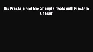 Download His Prostate and Me: A Couple Deals with Prostate Cancer Ebook Free