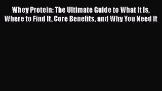 Read Whey Protein: The Ultimate Guide to What It Is Where to Find It Core Benefits and Why