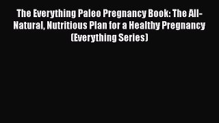 Read The Everything Paleo Pregnancy Book: The All-Natural Nutritious Plan for a Healthy Pregnancy