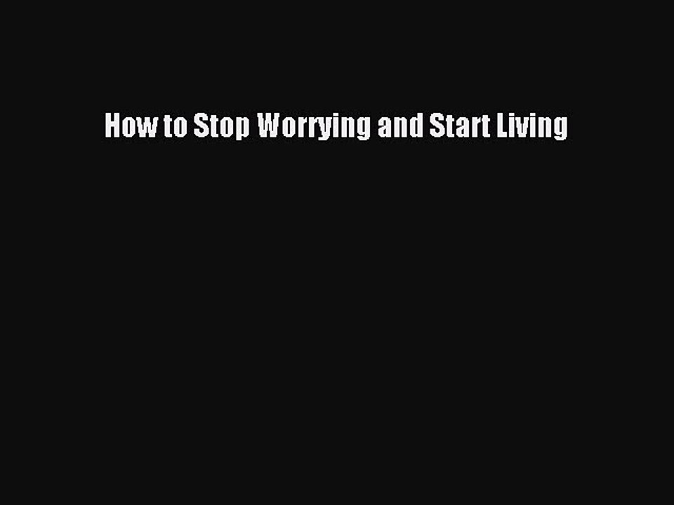 Read How to Stop Worrying and Start Living Ebook Free