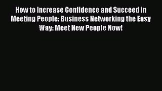 Download How to Increase Confidence and Succeed in Meeting People: Business Networking the