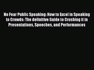 Read No Fear Public Speaking: How to Excel in Speaking to Crowds: The definitive Guide to Crushing