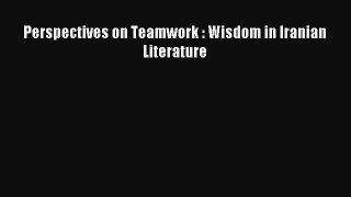 Read Perspectives on Teamwork : Wisdom in Iranian Literature Ebook Free