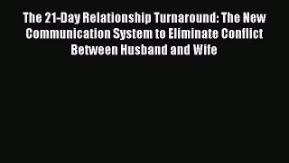 Read The 21-Day Relationship Turnaround: The New Communication System to Eliminate Conflict