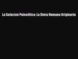 Download La Solucion Paleolitica: La Dieta Humana Originaria PDF Online