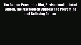 Download The Cancer Prevention Diet Revised and Updated Edition: The Macrobiotic Approach to
