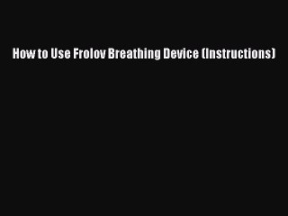 Download How to Use Frolov Breathing Device (Instructions) Free Books