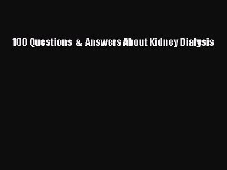 Download 100 Questions  &  Answers About Kidney Dialysis Free Books