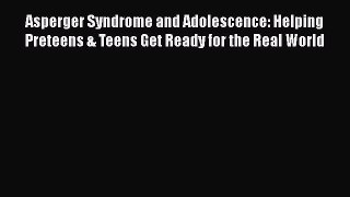Download Asperger Syndrome and Adolescence: Helping Preteens & Teens Get Ready for the Real