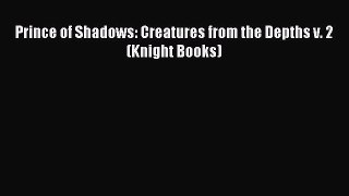Download Prince of Shadows: Creatures from the Depths v. 2 (Knight Books) Ebook Free