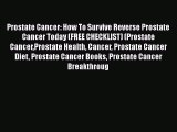 Read Prostate Cancer: How To Survive Reverse Prostate Cancer Today (FREE CHECKLIST) (Prostate