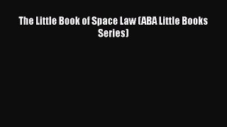 [PDF] The Little Book of Space Law (ABA Little Books Series) [Read] Full Ebook