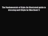 Download The Fundamentals of Style: An illustrated guide to dressing well (Style for Men Book