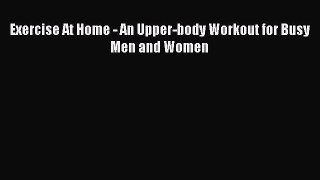 Read Exercise At Home - An Upper-body Workout for Busy Men and Women Ebook Online