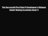 Read The Successful First Date! A Gentleman's Ultimate Guide! (Dating Essentials Book 1) Ebook