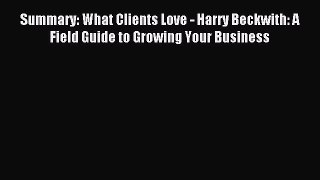 Read Summary: What Clients Love - Harry Beckwith: A Field Guide to Growing Your Business PDF