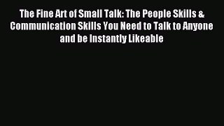 Read The Fine Art of Small Talk: The People Skills & Communication Skills You Need to Talk