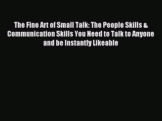 Read The Fine Art of Small Talk: The People Skills & Communication Skills You Need to Talk