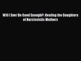 Read Will I Ever Be Good Enough?: Healing the Daughters of Narcissistic Mothers Ebook Online