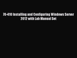 Read 70-410 Installing and Configuring Windows Server 2012 with Lab Manual Set Ebook Free